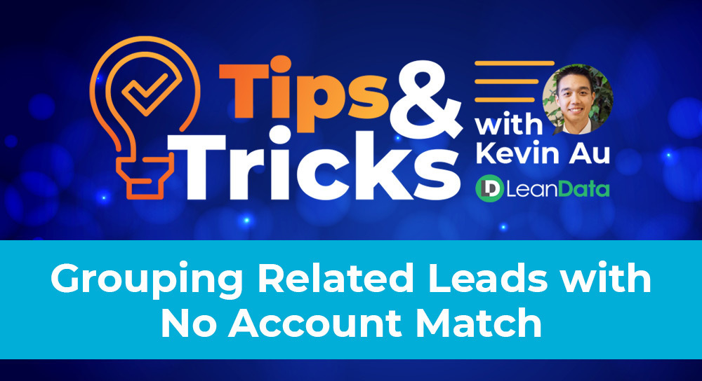 Tips and Tricks thumbnail for a video on grouping related leads with no account matches